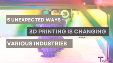 5 Unexpected Ways 3D Printing is Changing Various Industries